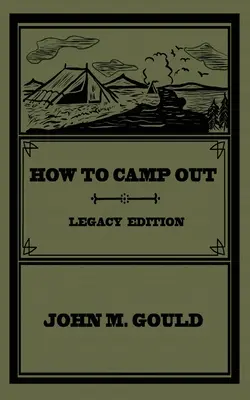 How To Camp Out (Legacy Edition): The Original Classic Handbook On Camping, Bushcraft, And Outdoors Recreation