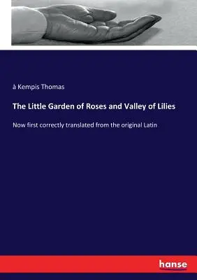 Mica grădină de trandafiri și Valea crinilor: Acum prima traducere corectă din originalul latin - The Little Garden of Roses and Valley of Lilies: Now first correctly translated from the original Latin