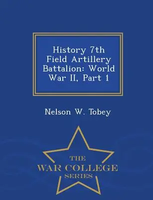 Istorie Batalionul 7 Artilerie de Câmp: Al Doilea Război Mondial, Partea 1 - War College Series - History 7th Field Artillery Battalion: World War II, Part 1 - War College Series