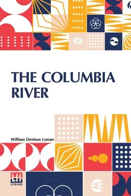 Râul Columbia: Istoria sa, miturile sale, peisajul său, comerțul său - The Columbia River: Its History, Its Myths, Its Scenery Its Commerce