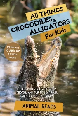 Toate lucrurile despre crocodili și aligatori pentru copii: Plin cu o mulțime de fapte, fotografii și distracție pentru a învăța totul despre crocodili și aligatori - All Things Crocodiles & Alligators For Kids: Filled With Plenty of Facts, Photos, and Fun to Learn all About Crocs & Gators