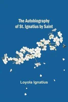 Autobiografia Sfântului Ignațiu de Sf. - The Autobiography of St. Ignatius by Saint