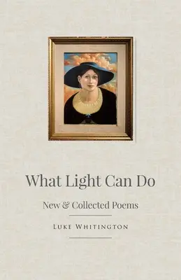 Ce poate face lumina: New & Collected Poems - What Light Can Do: New & Collected Poems