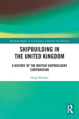 Shipbuilding in the United Kingdom: O istorie a British Shipbuilders Corporation - Shipbuilding in the United Kingdom: A History of the British Shipbuilders Corporation