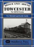 Liniile secundare din jurul orașului Towcester - rutele S&MJR - Branch Lines Around Towcester - The S&MJR Routes
