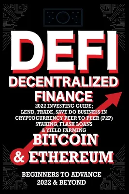 Finanțe descentralizate DeFi 2022 Ghid de investiții, împrumuturi, comerț, economii Bitcoin & Ethereum face afaceri în criptomonedă Peer to Peer (P2P) Staking, Flash - Decentralized Finance DeFi 2022 Investing Guide, Lend, Trade, Save Bitcoin & Ethereum do Business in Cryptocurrency Peer to Peer (P2P) Staking, Flash
