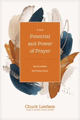 Potențialul și puterea rugăciunii: Cum să dezlănțuim biserica care se roagă - The Potential and Power of Prayer: How to Unleash the Praying Church