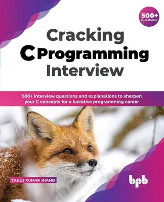 Cracking C Programming Interview: 500+ întrebări de interviu și explicații pentru a vă ascuți conceptele C pentru o carieră de programare profitabilă (English Edi - Cracking C Programming Interview: 500+ interview questions and explanations to sharpen your C concepts for a lucrative programming career (English Edi