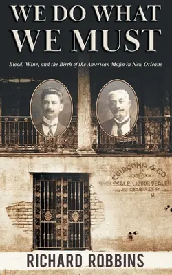 We Do What We Must: Sânge, vin și nașterea mafiei americane în New Orleans - We Do What We Must: Blood, Wine, and the Birth of the American Mafia in New Orleans