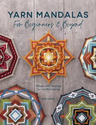 Yarn Mandalas pentru începători și nu numai: Pânzeturi de perete țesute pentru realizarea conștientă - Yarn Mandalas for Beginners and Beyond: Woven Wall Hangings for Mindful Making