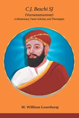 C.J. Beschi SJ (Veeramamunivar) Un misionar, savant tamil și teolog - C.J. Beschi SJ (Veeramamunivar) A Missionary, Tamil Scholar, and Theologian