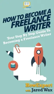 Cum să devii un scriitor independent: Ghidul dvs. pas cu pas pentru a deveni un scriitor independent - How To Become a Freelance Writer: Your Step By Step Guide To Becoming a Freelance Writer