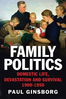Politica familiei: Viața domestică, devastare și supraviețuire, 1900-1950 - Family Politics: Domestic Life, Devastation and Survival, 1900-1950