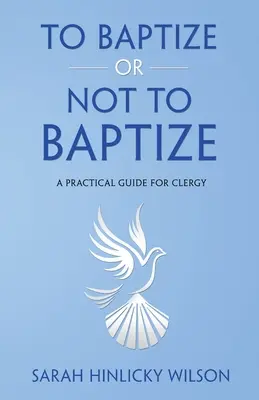 A boteza sau a nu boteza: Un ghid practic pentru cler - To Baptize or Not to Baptize: A Practical Guide for Clergy