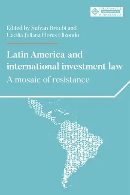 America Latină și dreptul internațional al investițiilor: Un mozaic al rezistenței - Latin America and International Investment Law: A Mosaic of Resistance