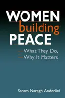 Femeile care construiesc pacea - Ce fac ele, de ce contează - Women Building Peace - What They Do, Why it Matters