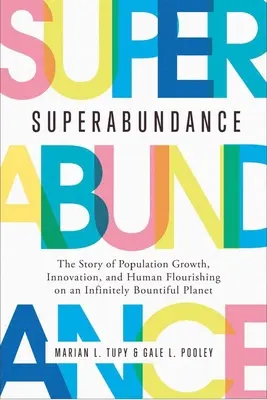 Superabundance: The Story of Population Growth, Innovation, and Human Flourishing on an Infinitely Bountiful Planet (Povestea creșterii populației, a inovației și a prosperității umane pe o planetă infinit de generoasă) - Superabundance: The Story of Population Growth, Innovation, and Human Flourishing on an Infinitely Bountiful Planet
