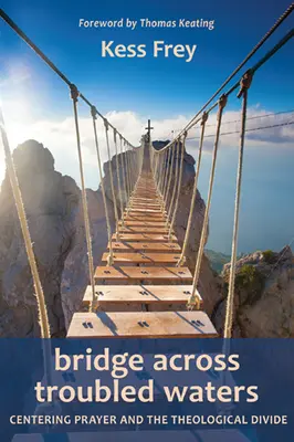 Bridge Across Troubled Waters: Rugăciunea centrată și diviziunea teologică - Bridge Across Troubled Waters: Centering Prayer and the Theological Divide