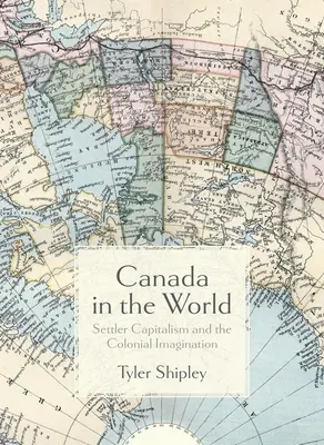 Canada în lume: Capitalismul coloniștilor și imaginarul colonial - Canada in the World: Settler Capitalism and the Colonial Imagination
