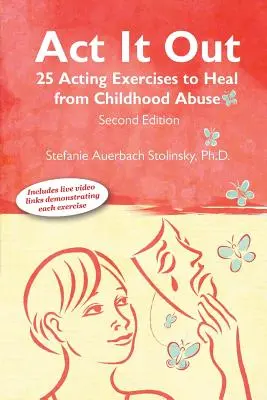 ACT It Out: 25 de exerciții de actorie pentru vindecarea de abuzurile din copilărie - ACT It Out: 25 Acting Exercises to Heal from Childhood Abuse
