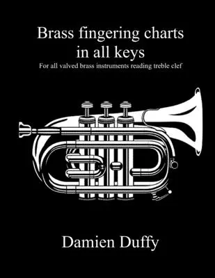 Diagrame de degetare pentru alamă în toate tonalitățile: Pentru toate instrumentele de alamă cu valțuri care citesc la cheia de sol - Brass fingering charts in all keys: For all valved brass instruments reading treble clef