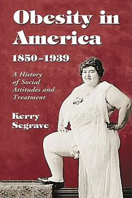 Obezitatea în America, 1850-1939: O istorie a atitudinilor sociale și a tratamentului - Obesity in America, 1850-1939: A History of Social Attitudes and Treatment