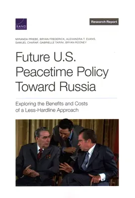 Viitoarea politică a Statelor Unite pe timp de pace față de Rusia: Explorarea beneficiilor și costurilor unei abordări mai puțin dure - Future U.S. Peacetime Policy Toward Russia: Exploring the Benefits and Costs of a Less-Hardline Approach