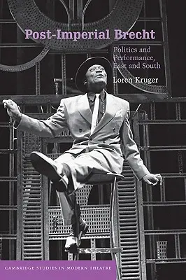 Brecht post-imperial: Politică și spectacol, Est și Sud - Post-Imperial Brecht: Politics and Performance, East and South