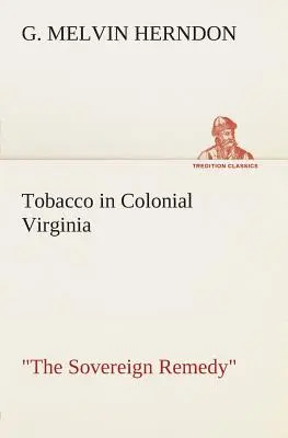 Tutunul în Virginia colonială The Sovereign Remedy - Tobacco in Colonial Virginia The Sovereign Remedy