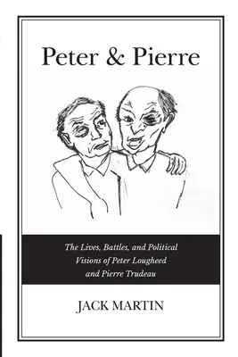 Peter & Pierre: The Lives, Battles, and Political Visions of Peter Lougheed and Pierre Trudeau