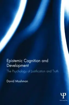 Cogniția epistemică și dezvoltarea: Psihologia justificării și a adevărului - Epistemic Cognition and Development: The Psychology of Justification and Truth