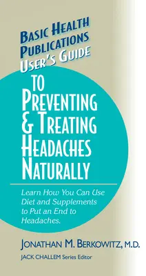 Ghidul utilizatorului pentru prevenirea și tratarea durerilor de cap în mod natural - User's Guide to Preventing & Treating Headaches Naturally