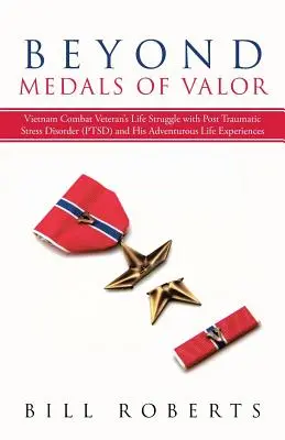 Dincolo de medaliile de valoare: Lupta de viață a veteranului de război din Vietnam cu tulburarea de stres posttraumatic (Ptsd) și experiențele sale de viață aventuroase - Beyond Medals of Valor: Vietnam Combat Veteran's Life Struggle with Post Traumatic Stress Disorder (Ptsd) and His Adventurous Life Experiences
