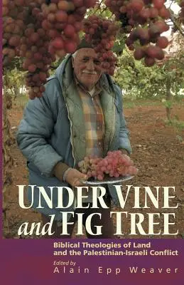 Sub vie și smochin: Teologii biblice ale pământului și conflictul palestiniano-israelian - Under Vine and Fig Tree: Biblical Theologies of Land and the Palestinian-Israeli Conflict