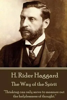H. Rider Haggard - Calea spiritului: Gândirea poate servi doar la măsurarea neputinței gândirii.