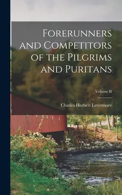 Precursori și concurenți ai pelerinilor și puritanilor; Volumul II - Forerunners and Competitors of the Pilgrims and Puritans; Volume II