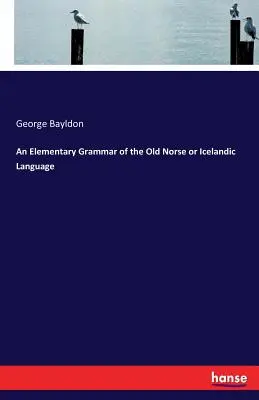 An Elementary Grammar of the Old Norse or Icelandic Language (O gramatică elementară a limbii nordice vechi sau islandeze) - An Elementary Grammar of the Old Norse or Icelandic Language