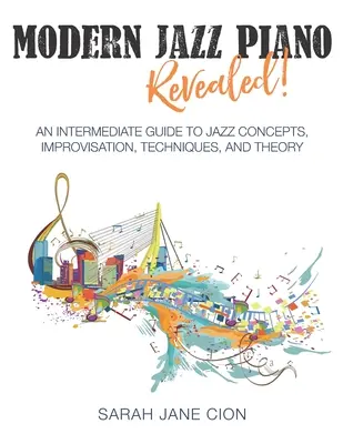 Modern Jazz Piano Revealed!: Un ghid intermediar pentru conceptele, improvizația, tehnicile și teoria jazzului - Modern Jazz Piano Revealed!: An Intermediate Guide to Jazz Concepts, Improvisation, Techniques, and Theory