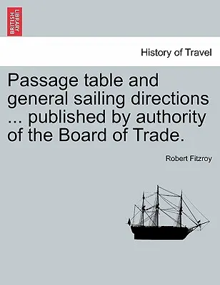 Tabel de pasaje și indicații generale de navigație ... Published by the Authority of the Board of Trade. - Passage Table and General Sailing Directions ... Published by Authority of the Board of Trade.