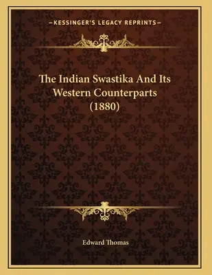 Svastica indiană și omologii săi occidentali (1880) - The Indian Swastika And Its Western Counterparts (1880)