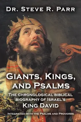 Giganți, regi și psalmi: Biografia biblică cronologică a regelui David al Israelului integrată cu Psalmii și Proverbele - Giants, Kings, and Psalms: The Chronological Biblical Biography of Israel's King David Integrated with the Psalms and Proverbs