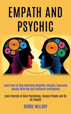 Empat și medium: Învață cum să nu mai absorbi energii negative, depășește anxietatea cu Nlp și inteligență emoțională (Learn Secrets of - Empath and Psychic: Learn How to Stop Absorbing Negative Energies, Overcome Anxiety With Nlp and Emotional Intelligence (Learn Secrets of