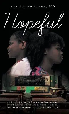Hopeful: O poveste despre visele copilăriei africane și dragostea și sacrificiul neobosit al părinților săraci pentru a le oferi copiilor lor un Ed - Hopeful: A Story of African Childhood Dreams and the Relentless love and sacrifice of Poor Parents to give their children an Ed