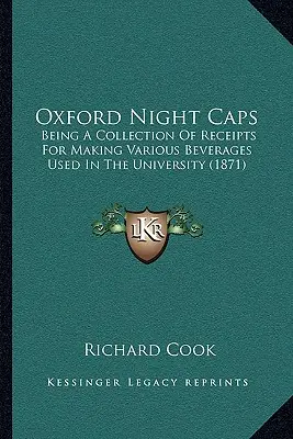 Oxford Night Caps: Fiind o colecție de chitanțe pentru a face diverse băuturi utilizate în universitate (1871) - Oxford Night Caps: Being a Collection of Receipts for Making Various Beverages Used in the University (1871)