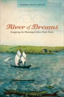 River of Dreams: Imaginarea fluviului Mississippi înainte de Mark Twain - River of Dreams: Imagining the Mississippi Before Mark Twain