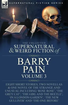The Collected Supernatural and Weird Fiction of Barry Pain-Volumul 3: Opt povestiri scurte, două nuvele și un roman ciudat și neobișnuit, inclusiv - The Collected Supernatural and Weird Fiction of Barry Pain-Volume 3: Eight Short Stories, Two Novellas & One Novel of the Strange and Unusual Includin