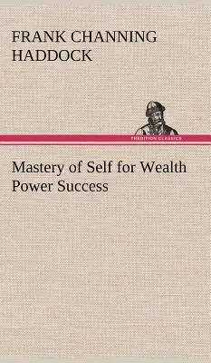 Stăpânirea de sine pentru bogăție Putere Succes (Haddock Frank C. (Frank Channing)) - Mastery of Self for Wealth Power Success (Haddock Frank C. (Frank Channing))