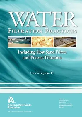 Practica de filtrare a apei: Inclusiv filtrele lente cu nisip și filtrarea prin precoat - Water Filtration Practice: Including Slow Sand Filters and Precoat Filtration
