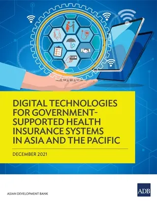 Tehnologii digitale pentru sistemele de asigurări de sănătate susținute de guvern în Asia și Pacific - Digital Technologies for Government-Supported Health Insurance Systems in Asia and the Pacific