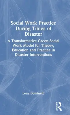 Practica asistenței sociale în timpul dezastrelor: Un model transformativ de asistență socială ecologică pentru teorie, educație și practică în intervențiile în caz de dezastre - Social Work Practice During Times of Disaster: A Transformative Green Social Work Model for Theory, Education and Practice in Disaster Interventions